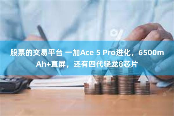 股票的交易平台 一加Ace 5 Pro进化，6500mAh+直屏，还有四代骁龙8芯片