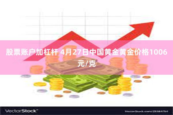 股票账户加杠杆 4月27日中国黄金黄金价格1006元/克